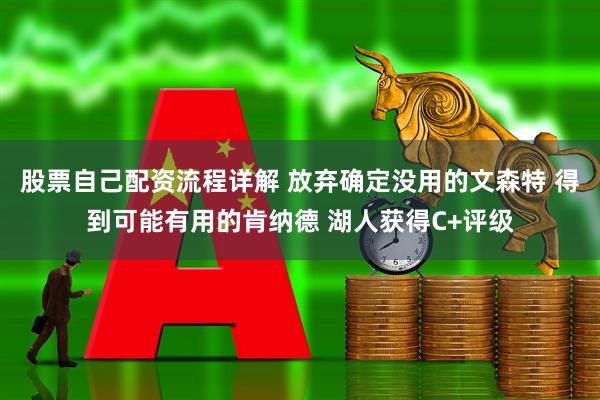 股票自己配资流程详解 放弃确定没用的文森特 得到可能有用的肯纳德 湖人获得C+评级